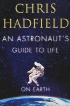 Chris Hadfield - An Astronaut's Guide to Life on Earth