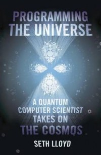Seth Lloyd - Programming the Universe: A Quantum Computer Scientist Takes on the Cosmos