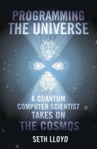 Seth Lloyd - Programming the Universe: A Quantum Computer Scientist Takes on the Cosmos