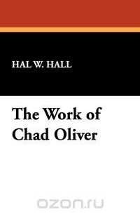 Hal W. Hall - The Work of Chad Oliver