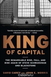  - King of Capital: The Remarkable Rise, Fall, and Rise Again of Steve Schwarzman and Blackstone