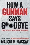 Малкольм Маккей - How a Gunman Says Goodbye
