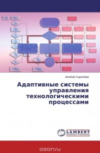 Жанбай Узденбаев - Адаптивные системы управления технологическими процессами