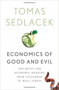 Tomas Sedlacek - Economics of Good and Evil: The Quest for Economic Meaning from Gilgamesh to Wall Street