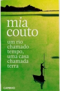 Mia Couto - Um rio chamapo tempo, uma casa chamada terra