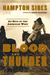 Hampton Sides - Blood and Thunder: An Epic of the American West