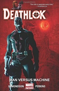 Nathan Edmondson - Deathlok Vol. 2: Man Versus Machine
