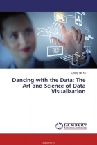 Chong Ho Yu - Dancing with the Data: The Art and Science of Data Visualization