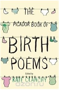 Кейт Клэнчи - The Picador Book of Birth Poems