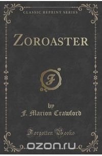 F. Marion Crawford - Zoroaster (Classic Reprint)