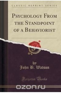 Джон Бродес Уотсон - Psychology From the Standpoint of a Behaviorist (Classic Reprint)