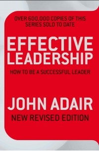 John Adair - Effective Leadership (NEW REVISED EDITION)