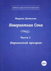 Марина Денисова - Невероятная Соня. Часть I. Парижский призрак