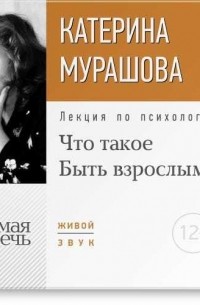 Екатерина Мурашова - Лекция «Что такое „Быть взрослым“»