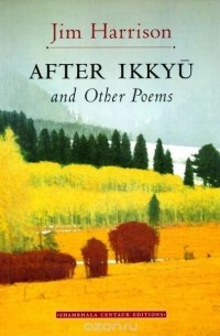 Jim Harrison - After Ikkyu and Other Poems
