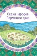 Маматов, И. Ю., Черных А.В. (сост.) - Сказы народов Пермского края