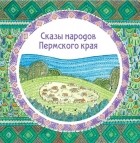 Маматов, И. Ю., Черных А.В. (сост.) - Сказы народов Пермского края