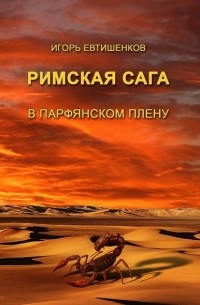 Игорь Евтишенков - Римская сага. Том III. В парфянском плену