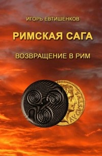 Игорь Евтишенков - Римская сага. Том VI. Возвращение в Рим