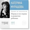Екатерина Мурашова - Лекция «Норма и не норма в развитии ребенка»