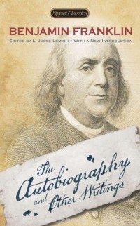 Benjamin Franklin - The Autobiography and Other Writings