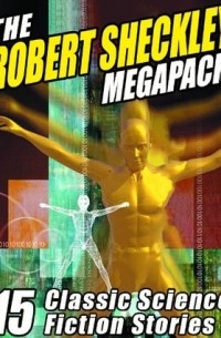 Robert Sheckley - The Robert Sheckley Megapack: 15 Classic Science Fiction Stories