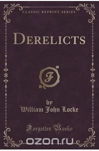 William John Locke - Derelicts (Classic Reprint)