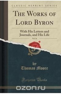 Thomas Moore - The Works of Lord Byron, Vol. 16