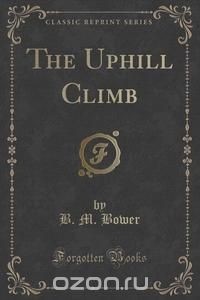 Б. М. Бауэр - The Uphill Climb (Classic Reprint)