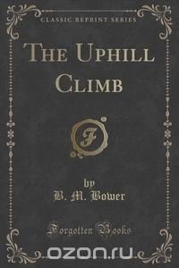 Б. М. Бауэр - The Uphill Climb (Classic Reprint)
