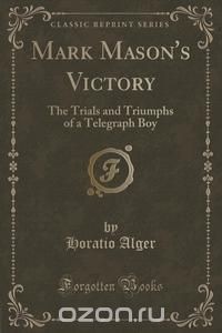 Horatio Alger - Mark Mason's Victory