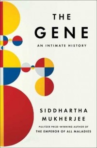 Siddhartha Mukherjee - The Gene: An Intimate History