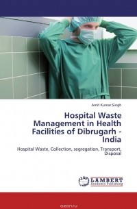 Amit Kumar Singh - Hospital Waste Management in Health Facilities of Dibrugarh - India