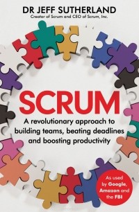 Dr Jeff Sutherland - Scrum: A Revolutionary Approach to Building Teams, Beating Deadlines and Boosting Productivity