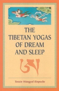 Тендзин Вангьял Ринпоче - The Tibetan Yogas Of Dream And Sleep