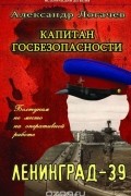Александр  Логачев - Капитан госбезопасности. Ленинград-39