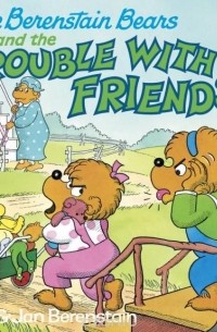 Stan Berenstain - The Berenstain Bears and the Trouble with Friends