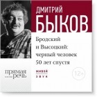 Дмитрий Быков - Лекция «Бродский и Высоцкий. Черный человек 50 лет спустя»