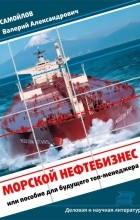 Валерий Самойлов - Морской нефтебизнес. Пособие для будущего топ-менеджера