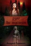 Андрей Преволт - Дург. Лес мертвецов