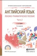 Рауза Исмаиловна Куряева - Английский язык. Лексико-грамматическое пособие в 2 ч. Часть 2 6-е изд. , испр. и доп. Учебное пособие для СПО
