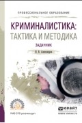 Игорь Александров - Криминалистика: тактика и методика. Задачник. Учебное пособие для СПО