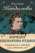 Варвара Кашеварова-Руднева. Смириться с судьбой или победить её?