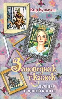 Кир Булычёв - Заповедник сказок. Лучшее в одной книге! (сборник)