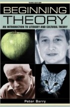 Peter Barry - Beginning Theory: An Introduction to Literary and Cultural Theory