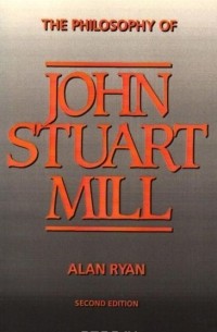 Alan Ryan - The Philosophy of John Stuart Mill
