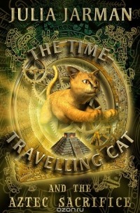 Джулия Джарман - The Time-Travelling Cat and the Aztec Sacrifice