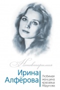 Фёдор Раззаков - Ирина Алферова. Любимая женщина красавца Абдулова