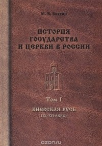 Максим Бахтин - История государства и церкви в России. В 8 томах. Том 1. Киевская Русь (IX-XII века)