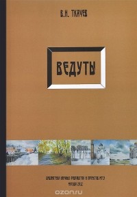 В. Н. Ткачев - Ведуты. Опыт осмысления архитектруного пленэра